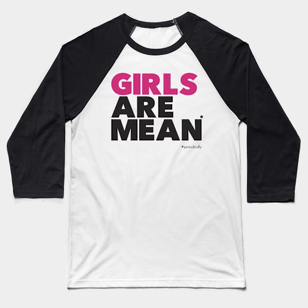 Girl are mean (periodically) - black Baseball T-Shirt by AO01